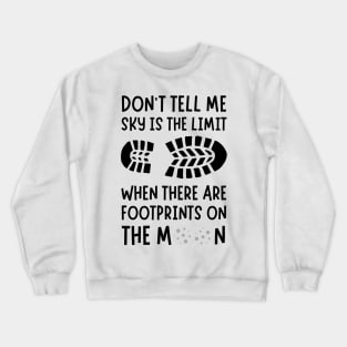 Don't tell me the sky is the limit when there are footprints on the moon Crewneck Sweatshirt